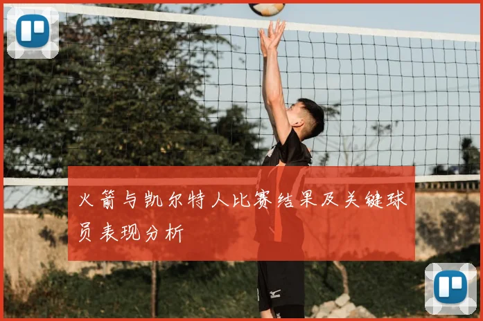 火箭与凯尔特人比赛结果及关键球员表现分析