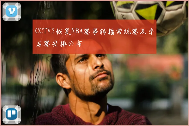 CCTV5恢复NBA赛事转播常规赛及季后赛安排公布