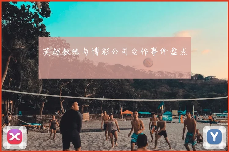 英超教练与博彩公司合作事件盘点