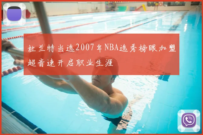 杜兰特当选2007年NBA选秀榜眼加盟超音速开启职业生涯