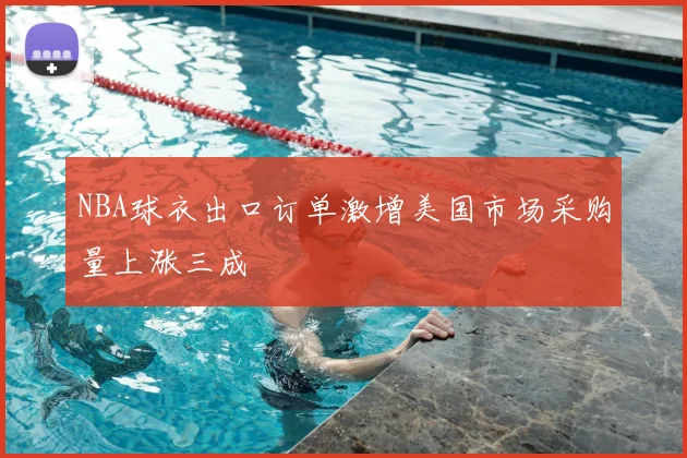 NBA球衣出口订单激增美国市场采购量上涨三成