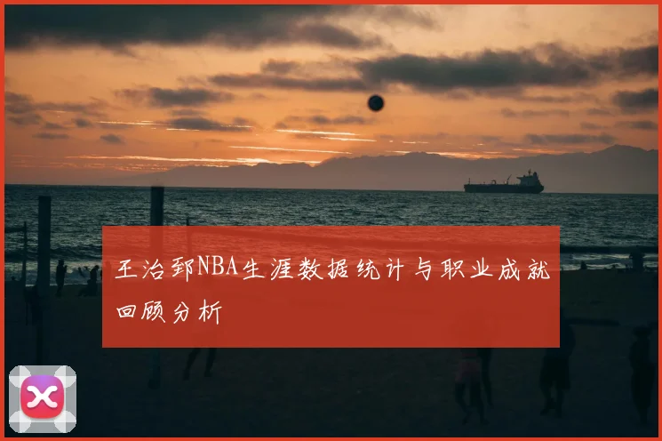 王治郅NBA生涯数据统计与职业成就回顾分析