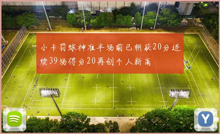 小卡罚球神准半场前已斩获20分连续39场得分20再创个人新高