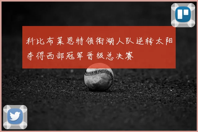 科比布莱恩特领衔湖人队逆转太阳夺得西部冠军晋级总决赛