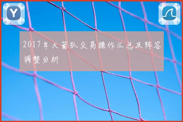 2017年火箭队交易操作汇总及阵容调整分析
