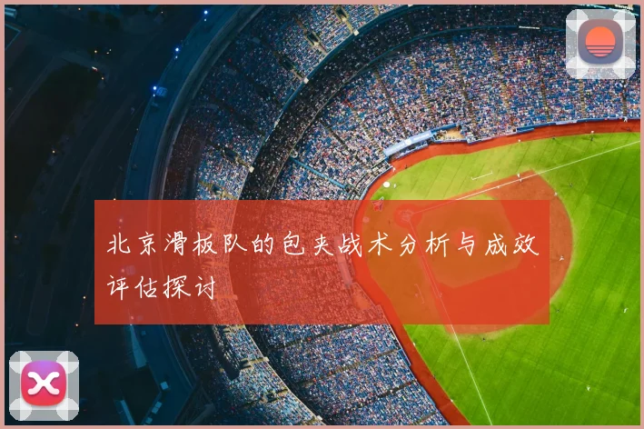 北京滑板队的包夹战术分析与成效评估探讨