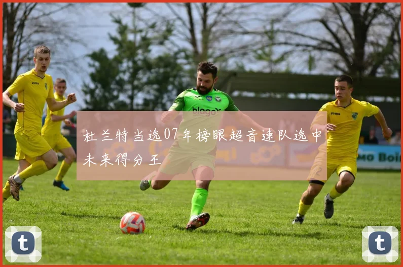 杜兰特当选07年榜眼超音速队选中未来得分王