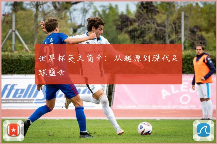 世界杯英文简介：从起源到现代足球盛会
