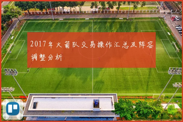 2017年火箭队交易操作汇总及阵容调整分析