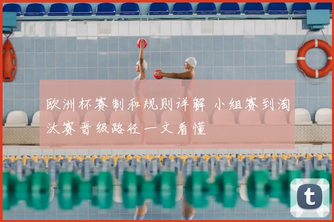 欧洲杯赛制和规则详解 小组赛到淘汰赛晋级路径一文看懂