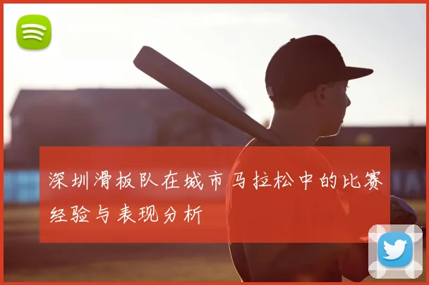 深圳滑板队在城市马拉松中的比赛经验与表现分析