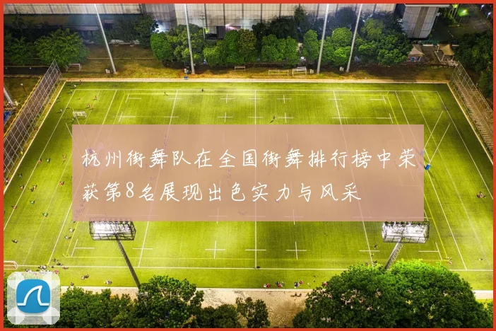 杭州街舞队在全国街舞排行榜中荣获第8名展现出色实力与风采